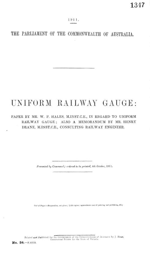 Uniform railway gauge : paper by Mr. W. P. Hales, M. INST. C.E., in regard to uniform railway gauge; also a memorandum by Mr. Henry Deane, M. INST. C.E., Consulting Railway Engineer - 1911
