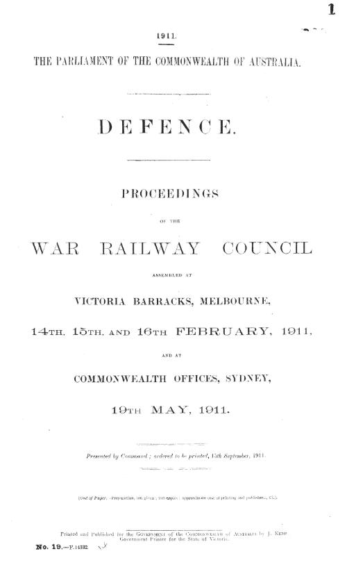 Proceedings of the War Railway Council : assembled at Victoria Barracks, Melbourne, 14th, 15th, and 16th February, 1911 and at Commonwealth Offices, Sydney, 19th May, 1911