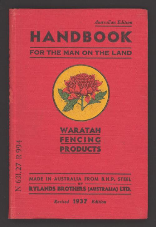 Rylands handbook for the man on the land : with details of Waratah wire and wire products : fencing wire, barbed wire, wire netting, "star" steel fence posts, hinged joint field fencing and wire for all manufacturing purposes : made in Australia from B.H.P. steel by Rylands Brothers (Australia) Limited, at their works, Newcastle, N.S.W., Australia