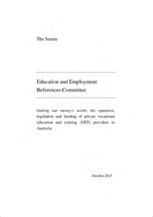 Getting our money's worth : the operation, regulation and funding of private vocational education and training (VET) providers in Australia / The Senate Education and Employment References Committee
