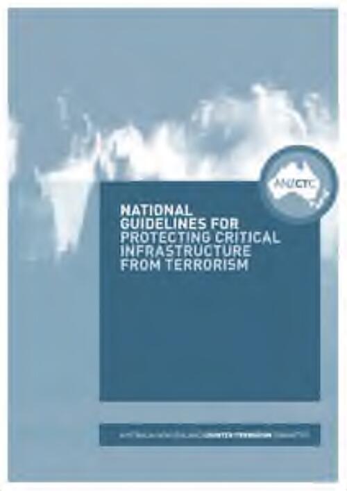 National guidelines for protecting critical infrastructure from terrorism / Australia-New Zealand Counter-Terrorism Committee