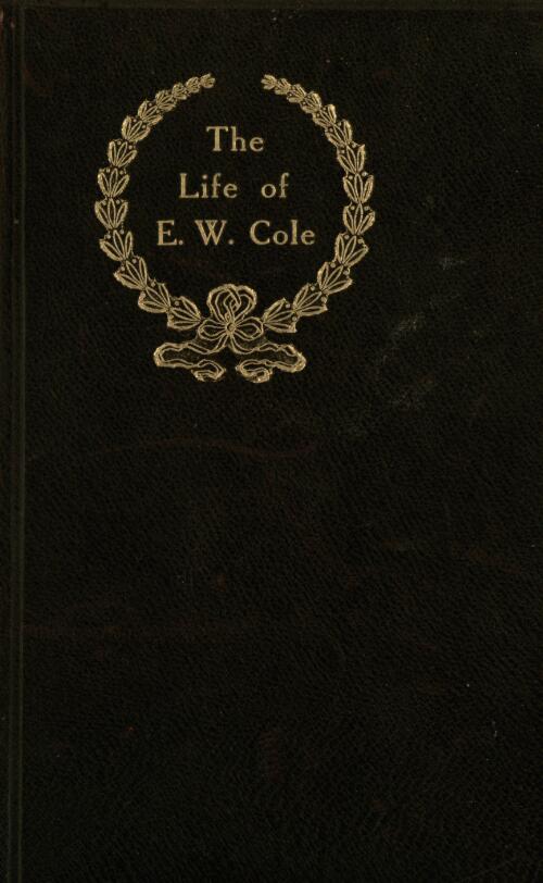 The life of E. W. Cole : founder of the book arcade / by "One who knows him well"