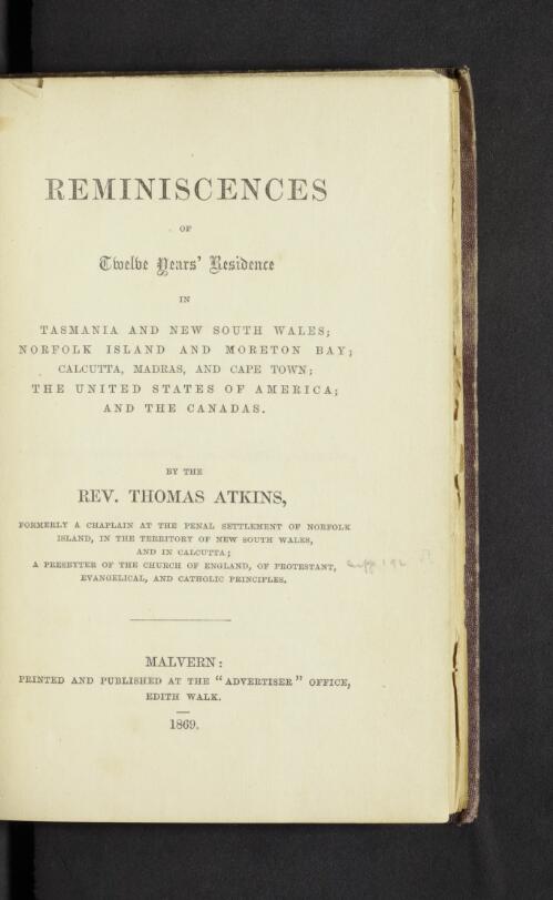 Reminiscences of twelve years' residence in Tasmania and New South Wales, Norfolk Island, and Moreton Bay, Calcutta, Madras, and Cape Town, the United States of America, and the Canadas / by Thomas Atkins
