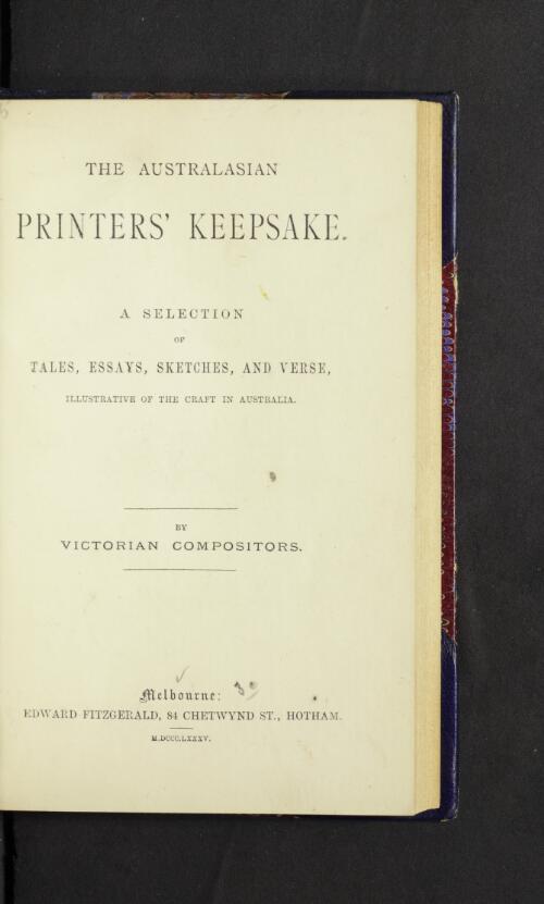 The Australasian printers' keepsake : a selection of tales, essays, sketches, and verse, illustrative of the craft in Australia / by Victorian compositors