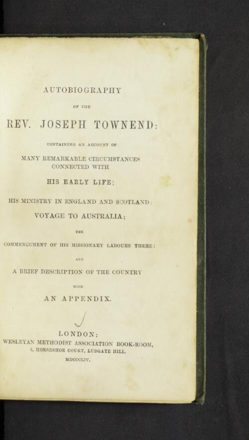 Autobiography of the Rev. Joseph Townend : containing an account of many remarkable circumstances connected with his early life, his ministry in England and Scotland, voyage to Australia, the commencement of his missionary labours there, and a brief description of the country