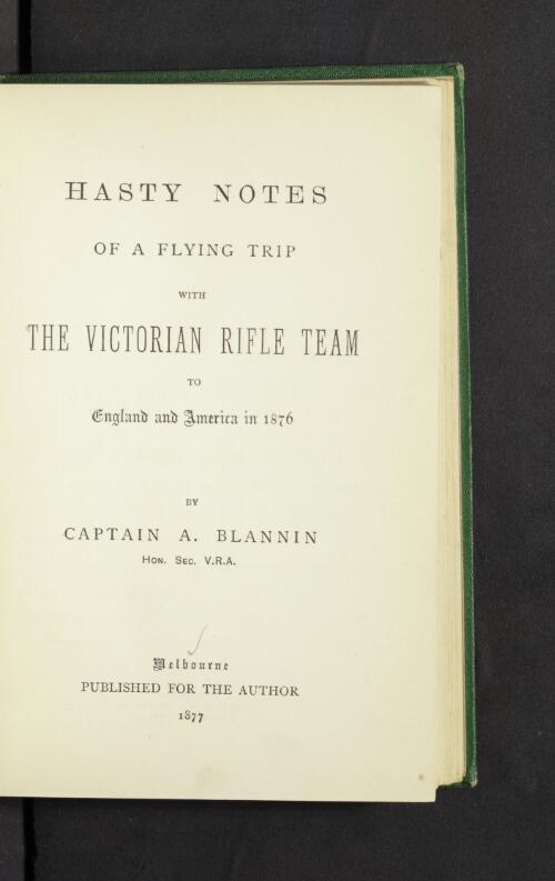 Hasty notes of a flying trip with the Victorian Rifle Team to England and America in 1876 / by A. Blannin