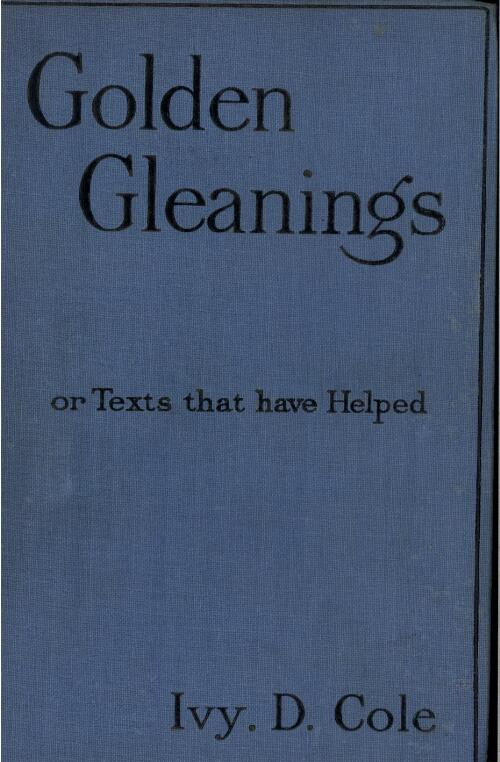 Golden gleanings, of texts that have helped / edited by Ivy D. Cole