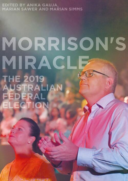 Morrison's miracle : the 2019 Australian federal election / edited by Anika Gauja, Marian Sawer and Marian Simms
