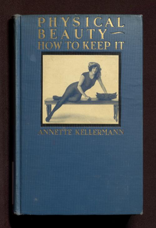 Physical beauty : how to keep it / by Annette Kellermann