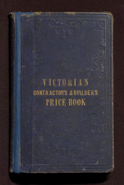 The Victorian contractors' and builders' price-book, containing a universal and permanent price-list for labor only and the Melbourne prices of materials for 1859 ... with tables, notes and memoranda ... together with an abstract of the Melbourne building act