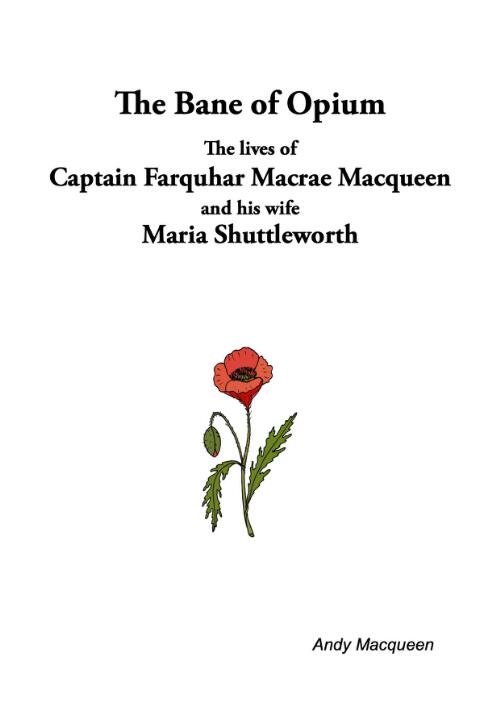 The Bane of opium : the lives of Captain Farquhar Macrae Macqueen and his wife Maria Shuttleworth / Andy Macqueen