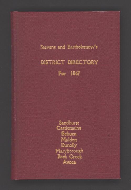 Stevens & Bartholomew's Sandhurst, Castlemaine, Echuca, Maldon, Dunolly, Maryborough, Back Creek and Avoca district directory for 1867 : combined with an almanac for 1867, gardeners' calendar, gold ready reckoner &c. &c ... with all the latest additions and corrections