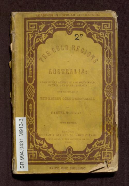 The gold regions of Australia : a descriptive account of New South Wales, Victoria, and South Australia : with particulars of the recent gold discoveries / by Samuel Mossman