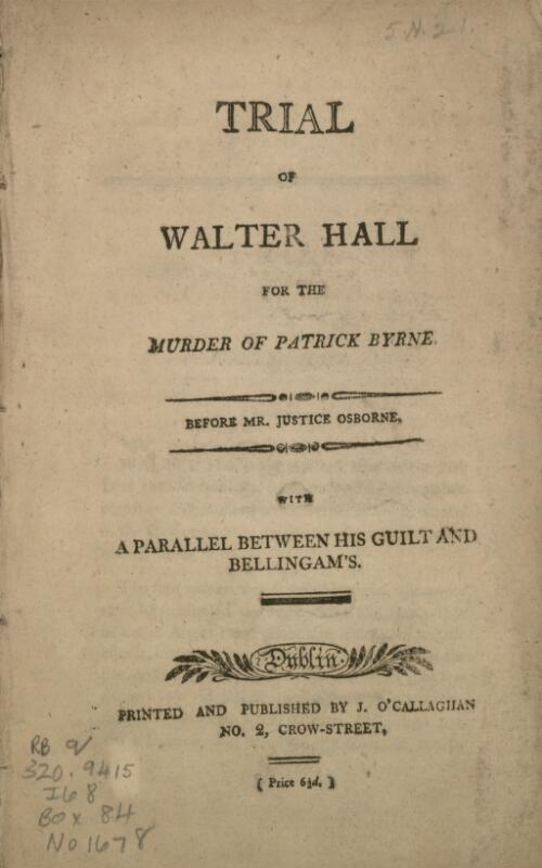 Trial of Walter Hall for the murder of Patrick Byrne : before Mr. Justice Osborne with a parallel between his guilt and Bellingam's