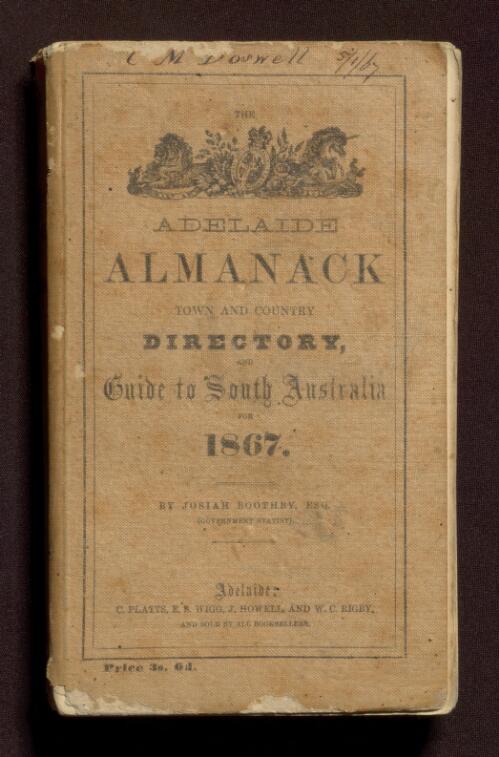 The Adelaide almanack town and country directory, and guide to South Australia ... / by Josiah Boothby, Esq. (Government statist)