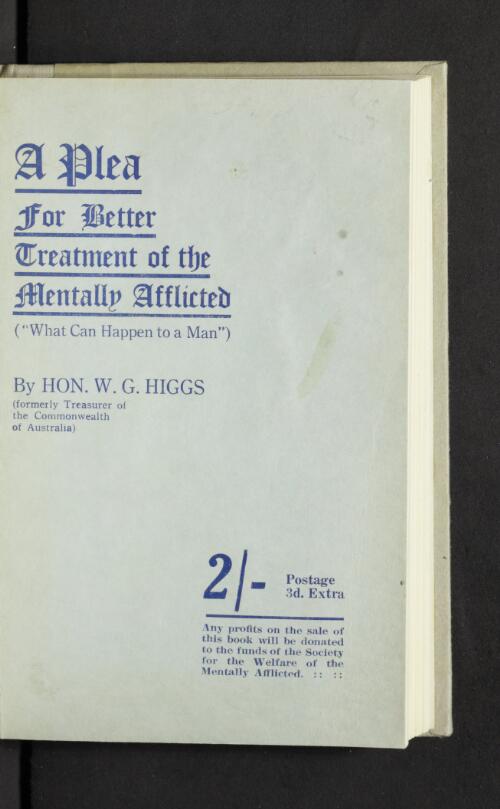 A plea for better treatment of the mentally afflicted : what can happen to a man / by W.G. Higgs