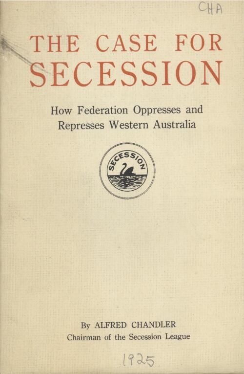 The case for secession : how Federation oppresses and represses Western Australia / Alfred Chandler