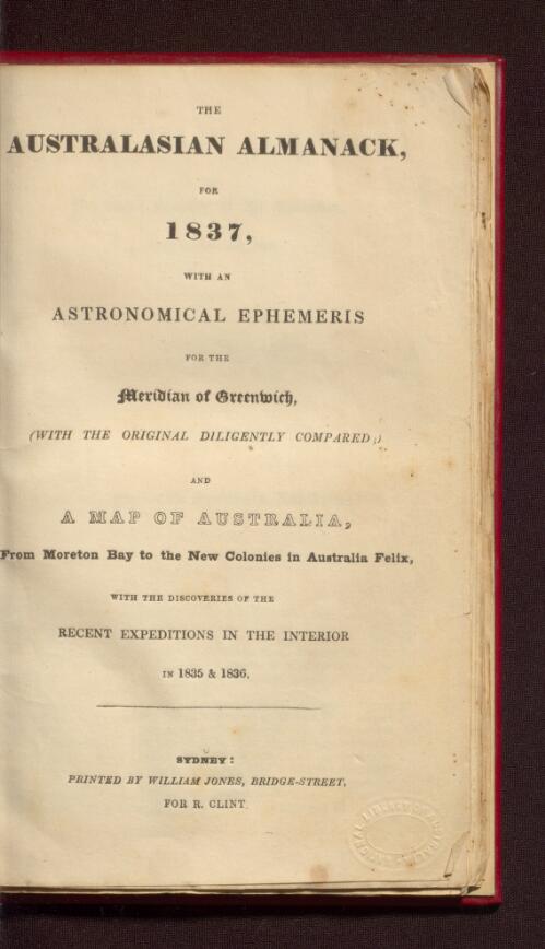 The Australasian almanac for 1837 : with an astronomical ephemeris for the meridian of Greenwich (with the original diligently compared), and a map of Australia, from Moreton Bay to the new colonies in Australia Felix, with the discoveries of the recent expeditions in the interior in 1835 & 1836