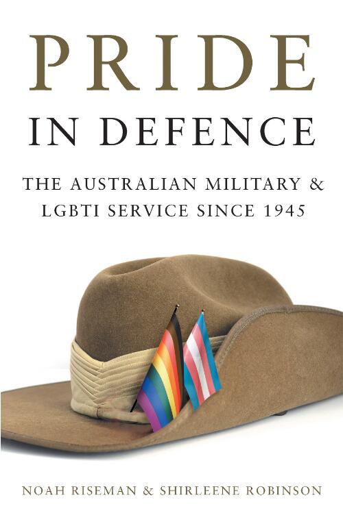 Pride in Defence : the Australian military & LGBTI service since 1945 / Noah Riseman & Shirleene Robinson