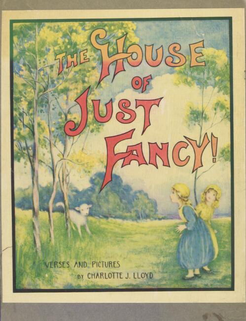 The house of just fancy : pictures and verses / by Charlotte J. Lloyd