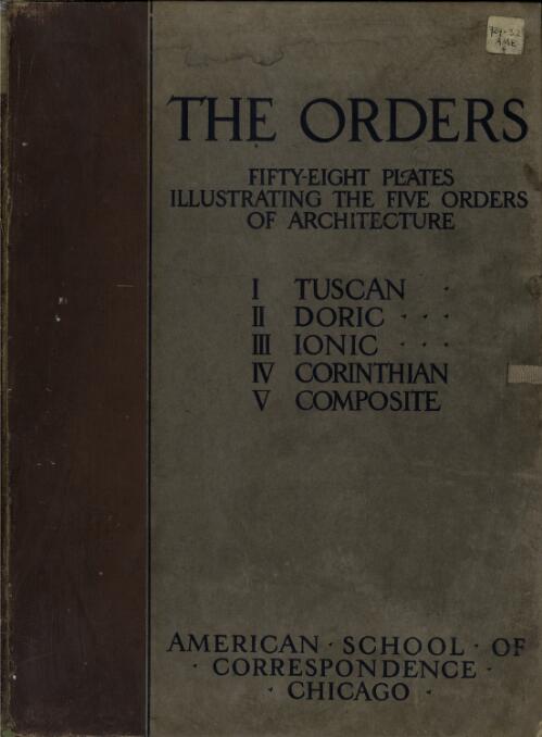 The orders : fifty-eight plates illustrating the five orders of architecture: I. Tuscan, II. Doric, III. Ionic, IV. Corinthian, V. Composite