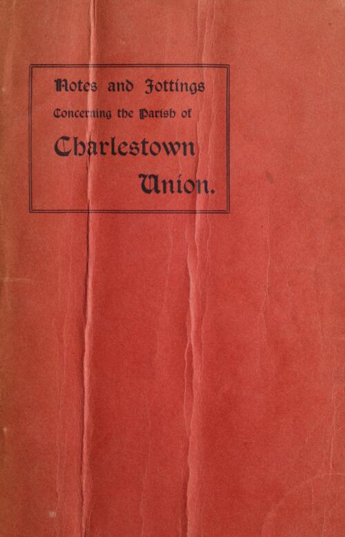 Notes and jottings concerning the Parish of Charlestown Union in the country of Louth : being an outline of the history of the Parishers ...  / compiled and printed by the Rev. Guy W.C. L'Estrange