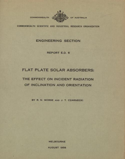 Flat plate solar absorbers : the effect on incident radiation of inclinataion and orientation / by R.N. Morse and J.T. Czarnecki