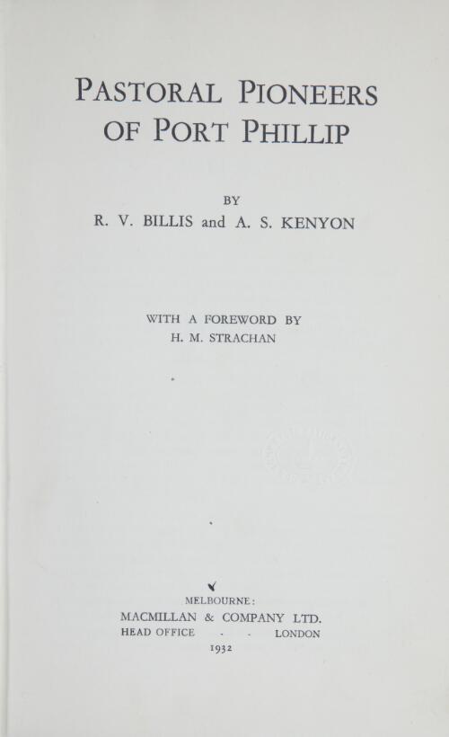 Pastoral pioneers of Port Phillip / by R. V. Billis and A. S. Kenyon ; with a foreword by H. M. Strachan