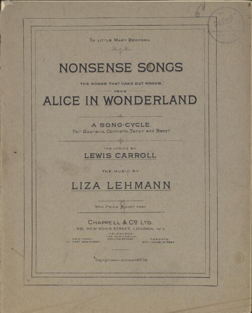 Nonsense songs (the songs that came out wrong) from Alice in Wonderland [music] : a song-cycle for soprano, contralto, tenor and bass / the lyrics by Lewis Carroll ; the music by Liza Lehmann