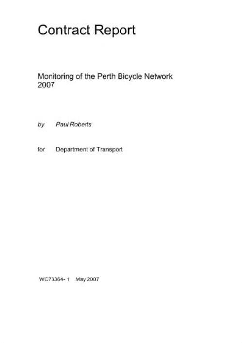 Monitoring of the Perth bicycle network 2007 / ARRB Consulting for Department of Transport ; project leader Paul Roberts
