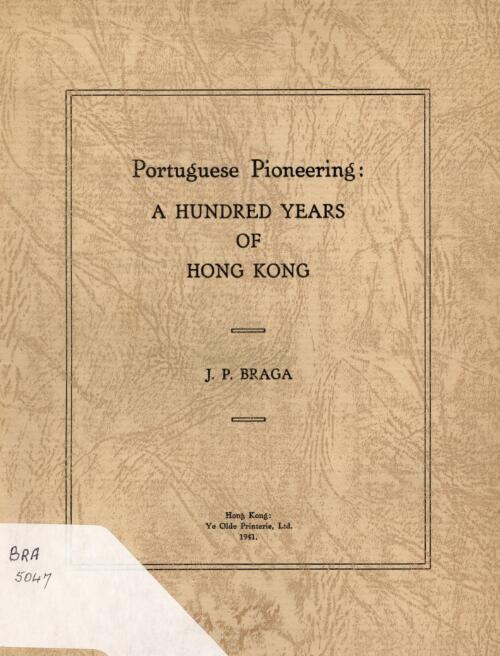 Portuguese pioneering : a hundred years of Hong Kong  / J.P. Braga