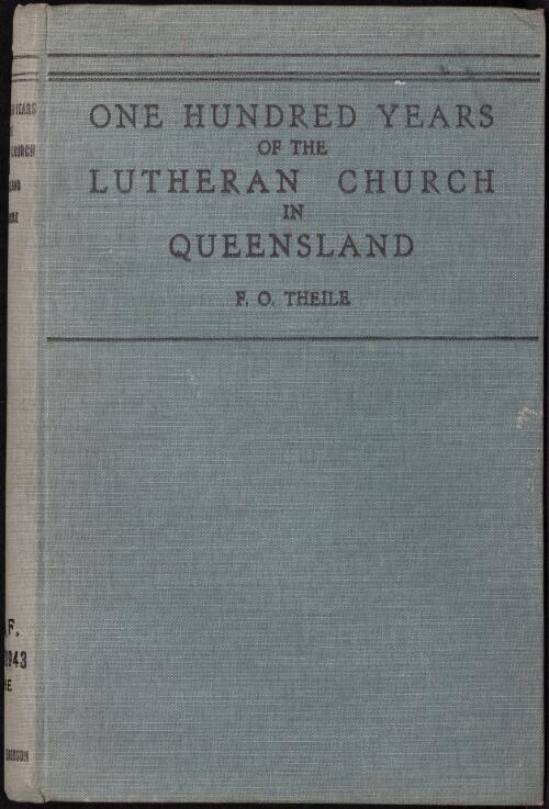 One hundred years of the Lutheran Church in Queensland / by F. Otto Theile