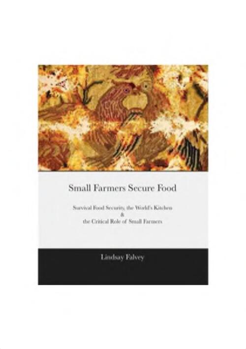 Small Farmers Secure Food : Survival Food Security, the World's Kitchen & the Crucial Role of Small Farmers
