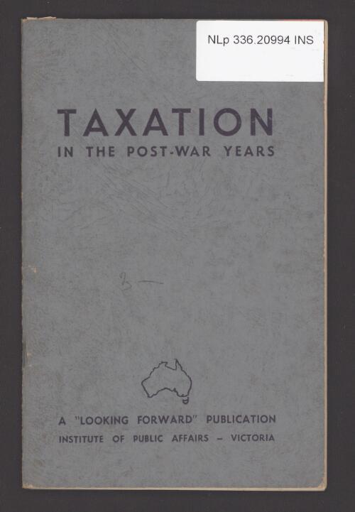 Taxation in the post war years / Institute of Public Affairs, Victoria