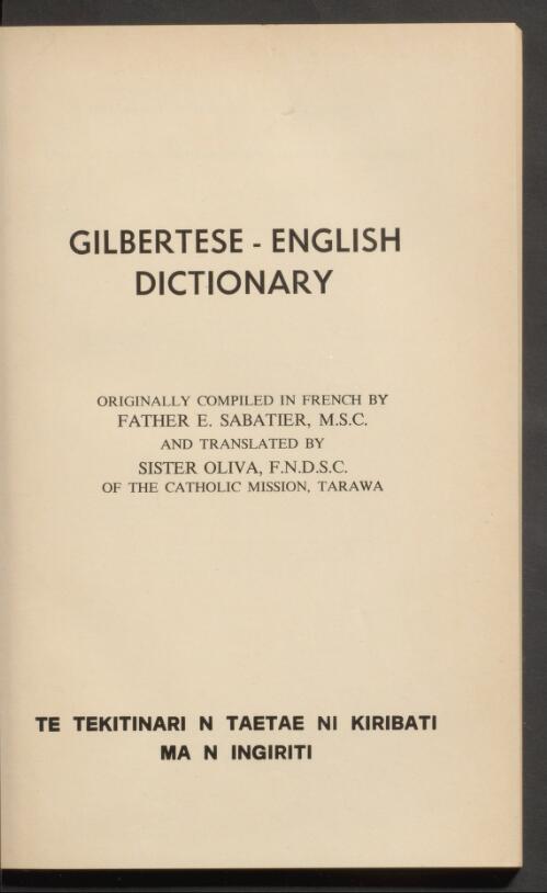 Gilbertese-English dictionary : Te tekitinari n taetae ni Kiribati ma Ingiriti / Originally compiled in French by Father E. Sabatier, M.S.C. ; Translated by Sister Oliva