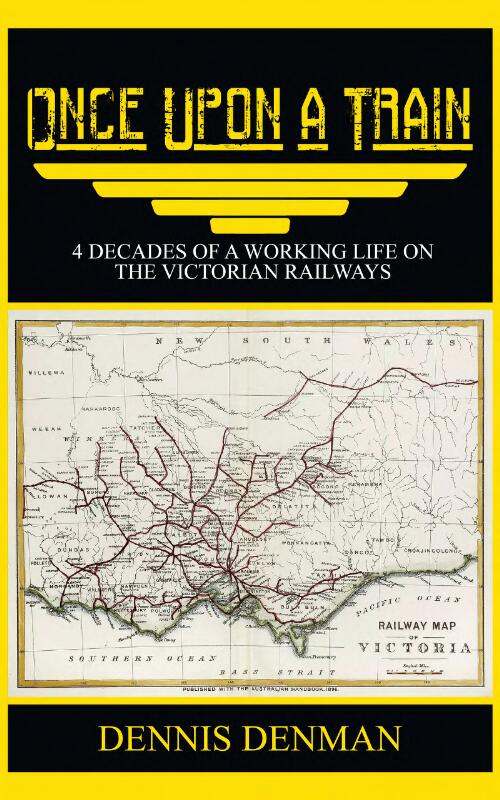 Once Upon A Train : 4 Decades of a Working Life on the Victorian Railways / Dennis Denman