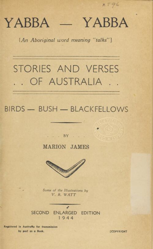 Yabba-yabba : (an Aboriginal word meaning "talks") : stories and verses .. of Australia .. birds - bush - blackfellows / by Marion James ; some of the illustrations by V.R. Watt