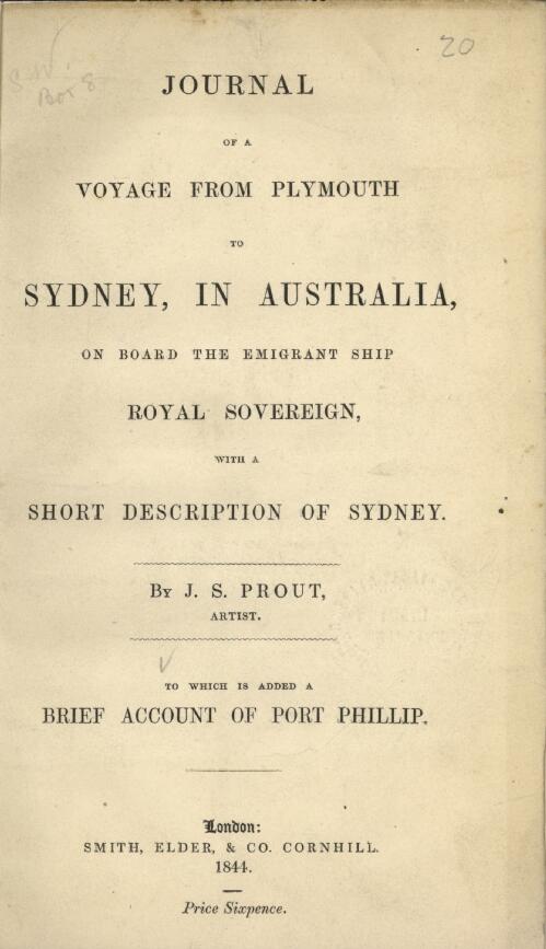 Journal of a voyage from Plymouth to Sydney, in Australia : on board the emigrant ship Royal Sovereign, with a short description of Sydney / by J.S. Prout, to which is added a brief account of Port Phillip