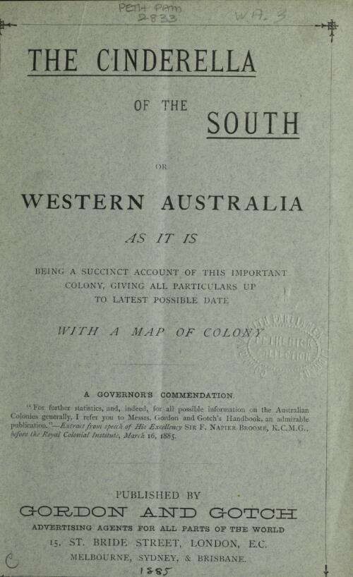 The Cinderella of the south or Western Australia as it is : being a succinct account of this important colony, giving all particulars up to latest possible date, with a map of the colony