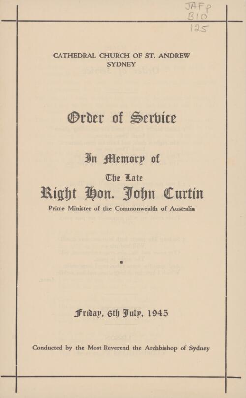 Order of service in memory of the late Right Hon. John Curtin, Prime Minister of Australia, Friday, 6th July, 1945, conducted by the Most Reverend the Archbishop of Sydney