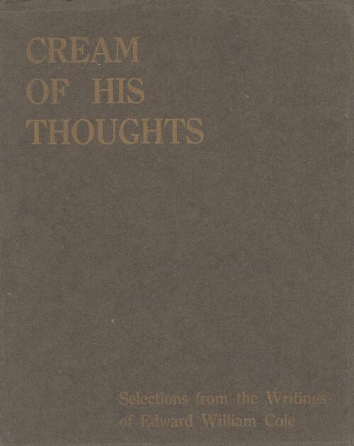 Cream of his thoughts : selections from the writings of Edward William Cole / [compiled by Ada Belinda Cole]