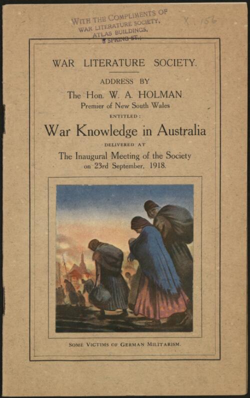 War knowledge in Australia / address by the Hon. W.A. Holman ... to members of the War Literature Society, at its inaugural meeting, 23rd September, 1918