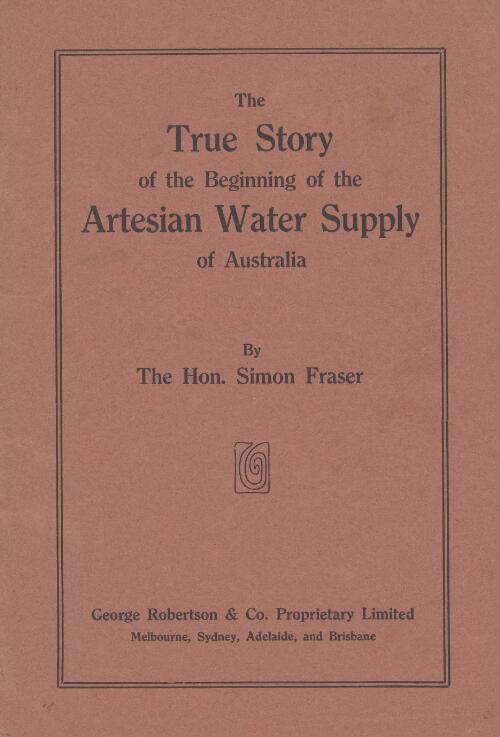 The true story of the beginning of the artesian water supply of Australia / by Simon Fraser