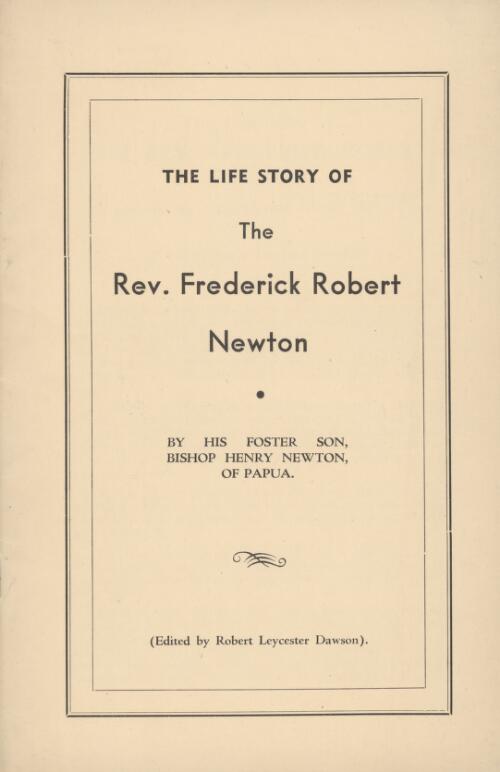The life story of the Rev. Frederick Robert Newton / by his foster son, Bishop Henry Newton, of Papua