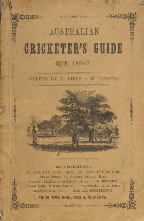 Australian cricketer's guide : containing the names of members of clubs in Victoria, New South Wales, South Australia, list of clubs, reports of matches, analyses of bowling, & averages of batsmen, also remarks on players in grand match, review of the season.../ edited by H. Biers & W. Fairfax