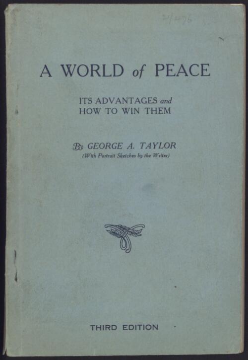 A world of peace : its advantages and how to win them : a study of nationalities at the Third Assembly of the League of Nations, at Geneva, 1922 / by George Augustine Taylor ; with portrait sketches by the writer
