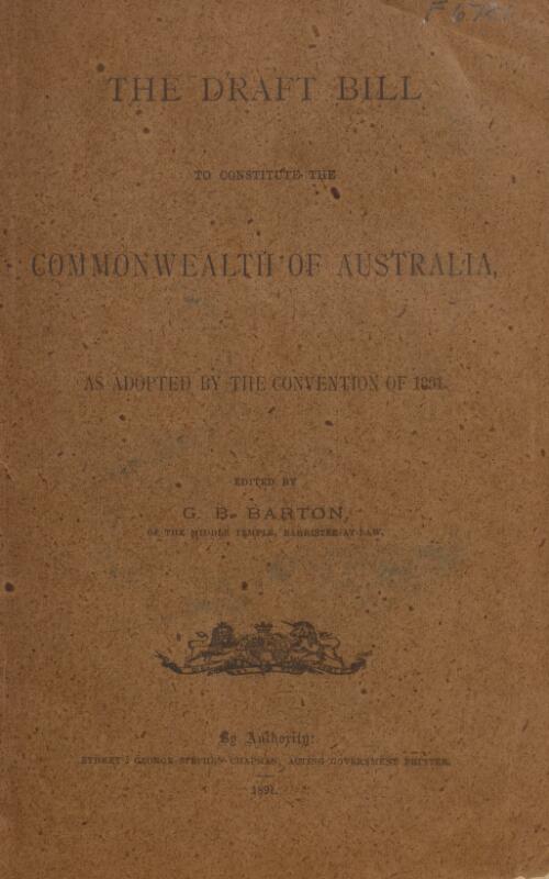 The Draft Bill to constitute the Commonwealth of Australia : as adopted by the Convention of 1891 / edited by G.B. Barton