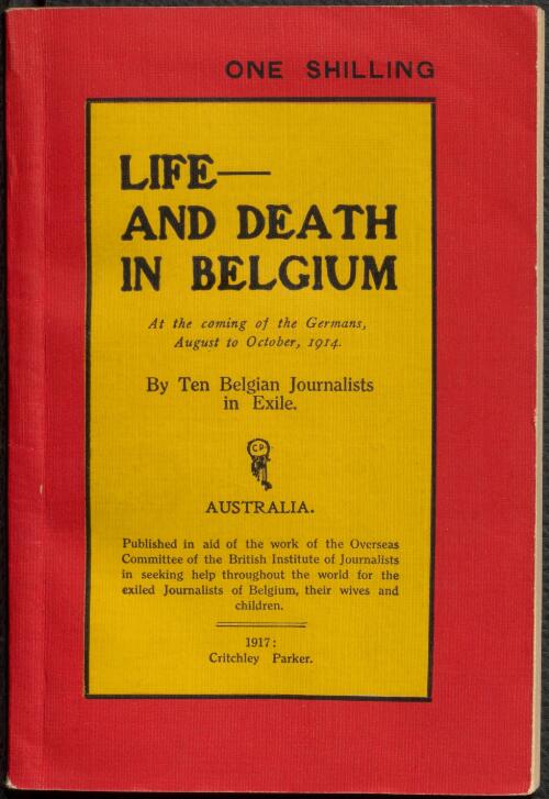 Life and death in Belgium at the coming of the Germans, August to October, 1914 / by ten Belgian journalists in exile