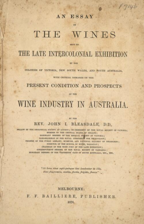 An essay on the wines sent to the late intercolonial exhibition by the colonies of Victoria, New South Wales, and South Australia : with critical remarks on the present condition and prospects of the wine industry in Australia / by John I. Bleasdale