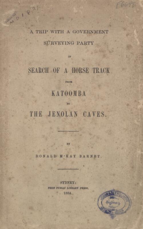 A trip with a government surveying party in search of a horse track from Katoomba to the Jenolan Caves / by Donald McKay Barnet